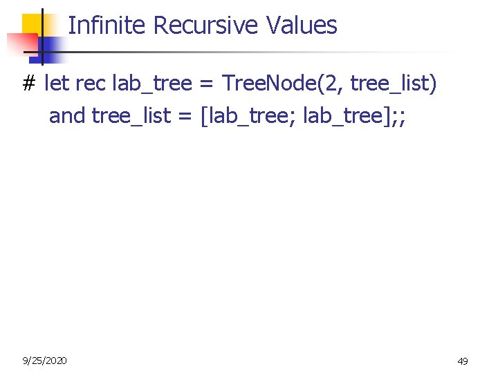 Infinite Recursive Values # let rec lab_tree = Tree. Node(2, tree_list) and tree_list =