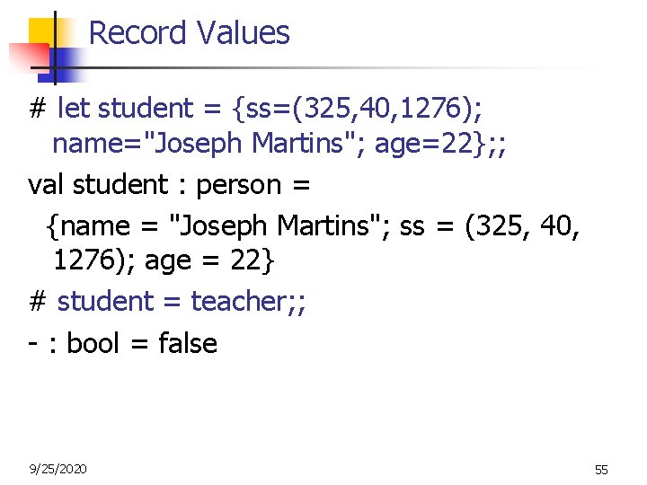 Record Values # let student = {ss=(325, 40, 1276); name="Joseph Martins"; age=22}; ; val
