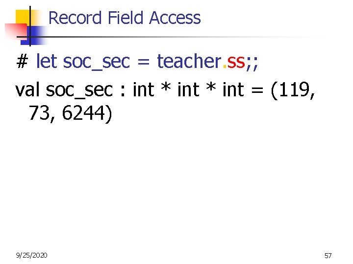 Record Field Access # let soc_sec = teacher. ss; ; val soc_sec : int