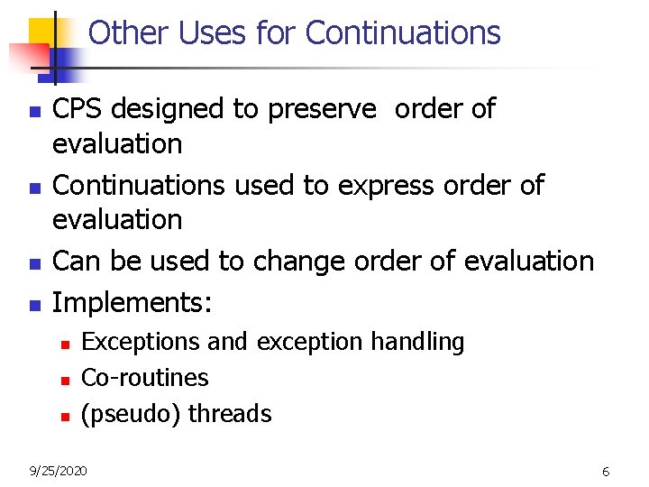 Other Uses for Continuations n n CPS designed to preserve order of evaluation Continuations