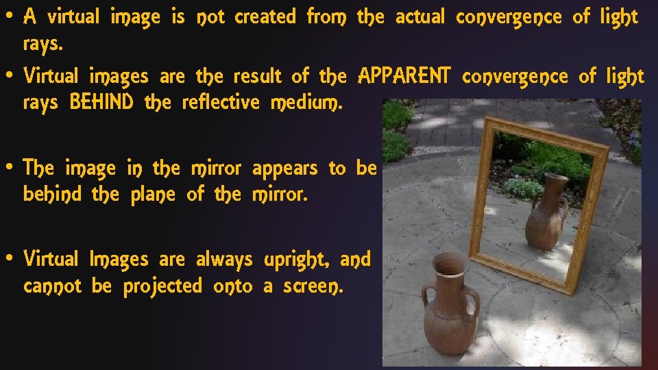  • A virtual image is not created from the actual convergence of light
