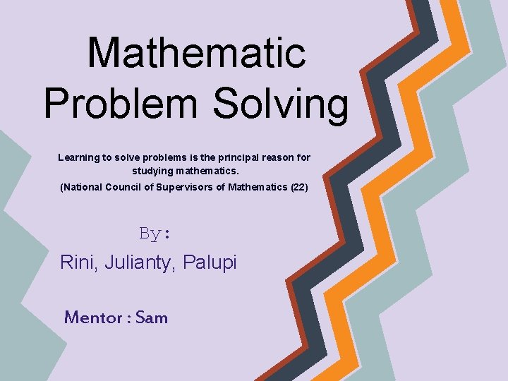 Mathematic Problem Solving Learning to solve problems is the principal reason for studying mathematics.