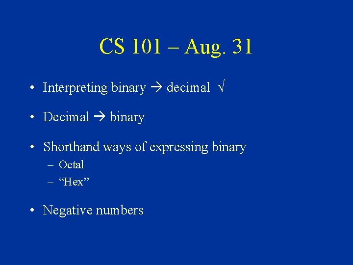 CS 101 – Aug. 31 • Interpreting binary decimal √ • Decimal binary •