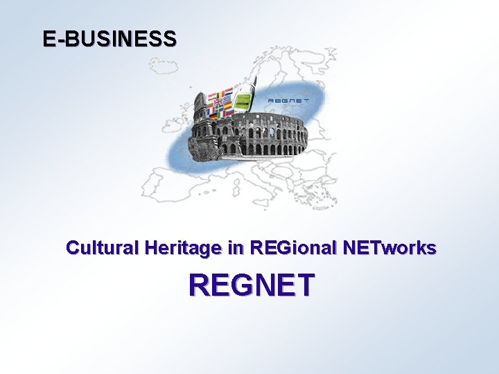 E-BUSINESS Cultural Heritage in REGional NETworks REGNET 