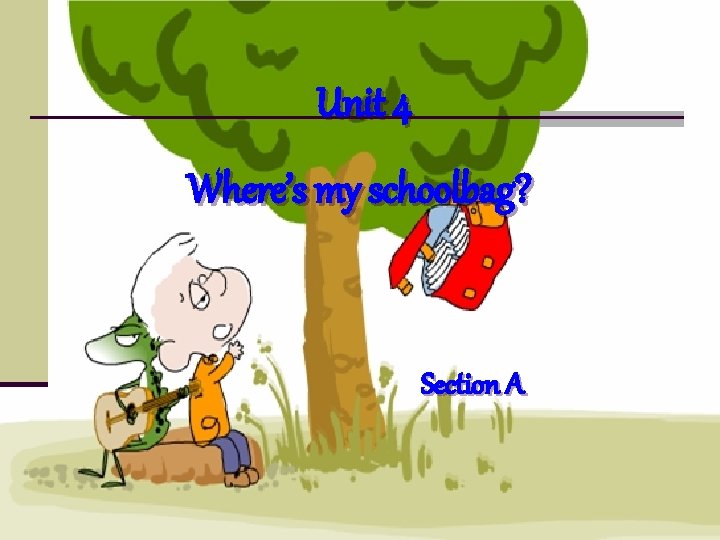 Unit 4 Where’s my schoolbag? Section A 