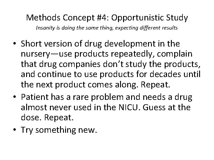 Methods Concept #4: Opportunistic Study Insanity is doing the same thing, expecting different results