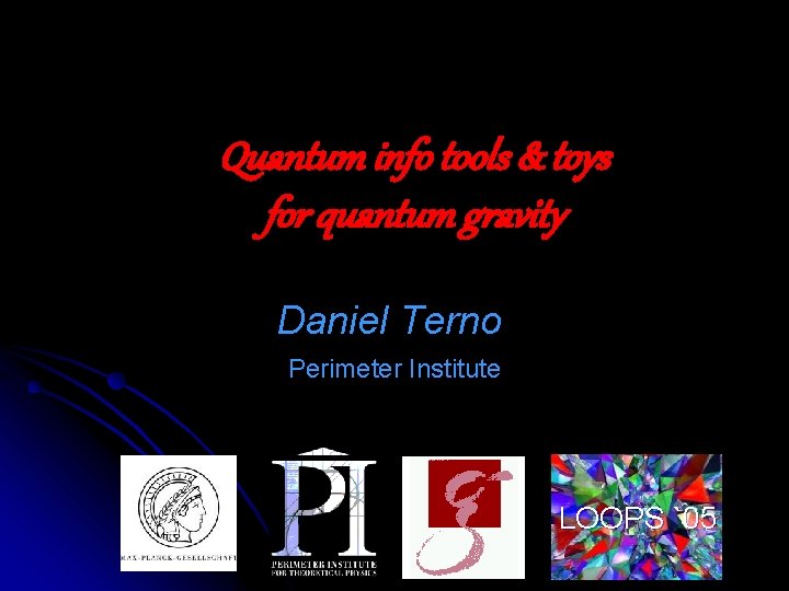 Quantum info tools & toys for quantum gravity Daniel Terno Perimeter Institute LOOPS `05