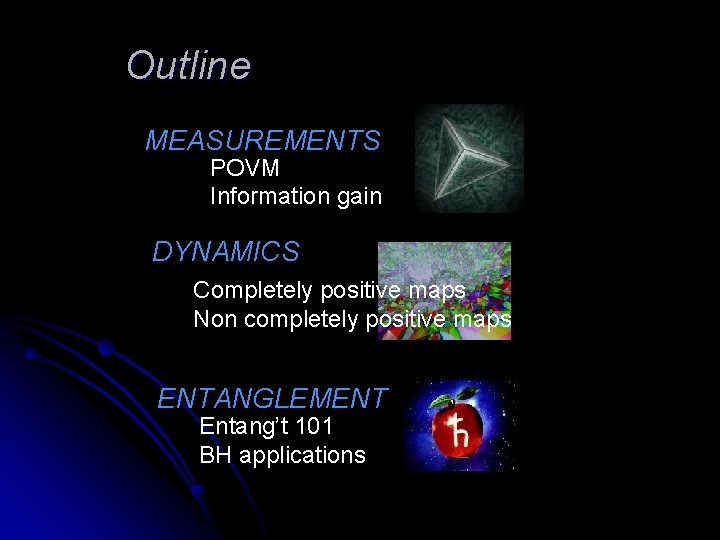 Outline MEASUREMENTS POVM Information gain DYNAMICS Completely positive maps Non completely positive maps ENTANGLEMENT