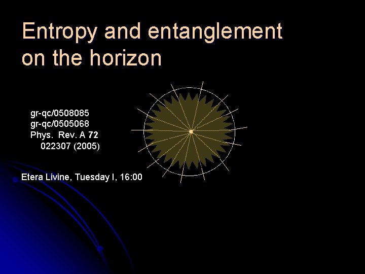 Entropy and entanglement on the horizon gr-qc/0508085 gr-qc/0505068 Phys. Rev. A 72 022307 (2005)
