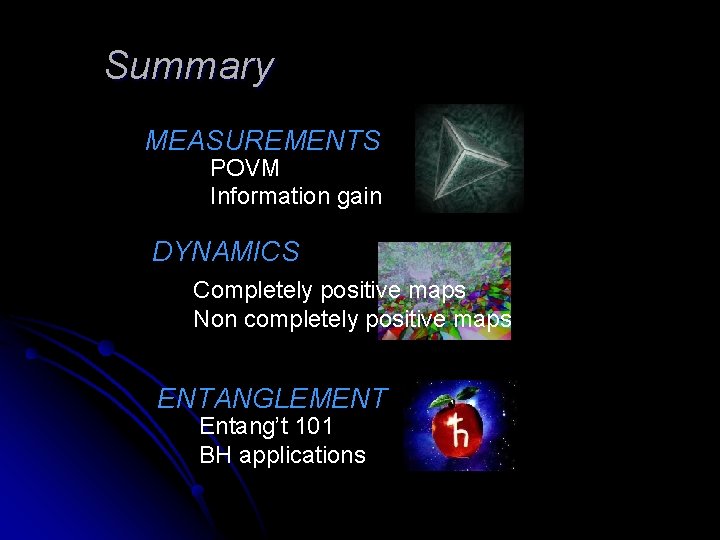 Summary MEASUREMENTS POVM Information gain DYNAMICS Completely positive maps Non completely positive maps ENTANGLEMENT
