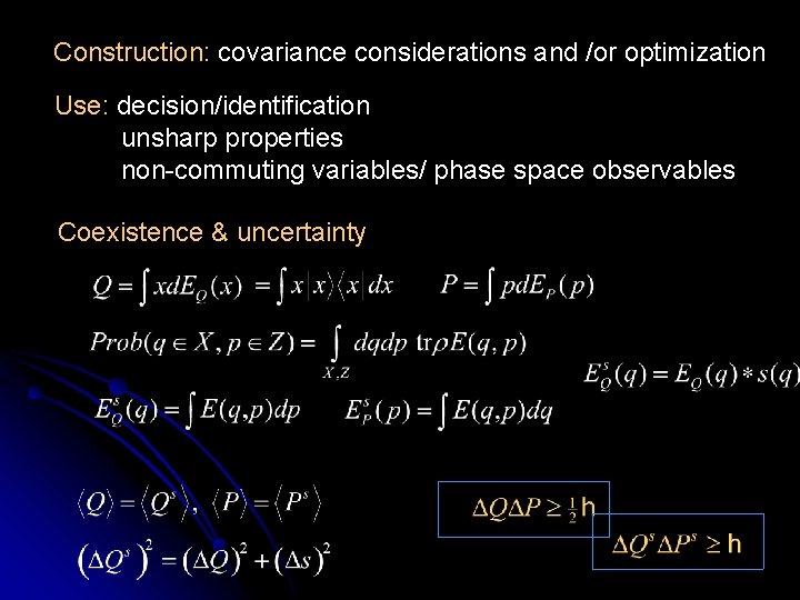 Construction: covariance considerations and /or optimization Use: decision/identification unsharp properties non-commuting variables/ phase space