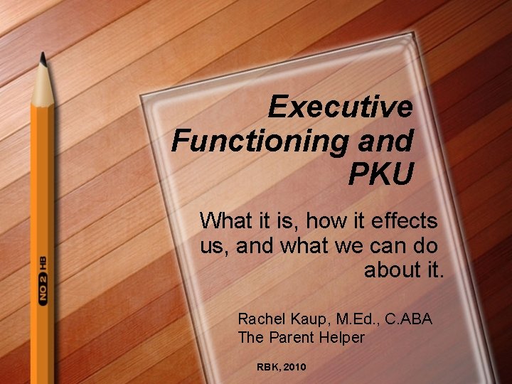 Executive Functioning and PKU What it is, how it effects us, and what we