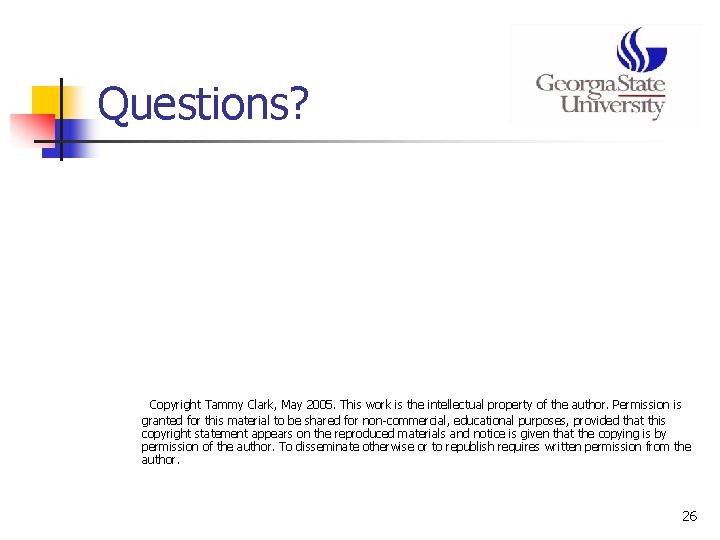 Questions? Copyright Tammy Clark, May 2005. This work is the intellectual property of the