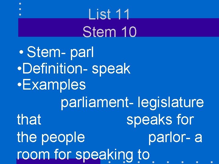 List 11 Stem 10 • Stem- parl • Definition- speak • Examples parliament- legislature List 11 Stem 10 • Stem- parl • Definition- speak • Examples parliament- legislature