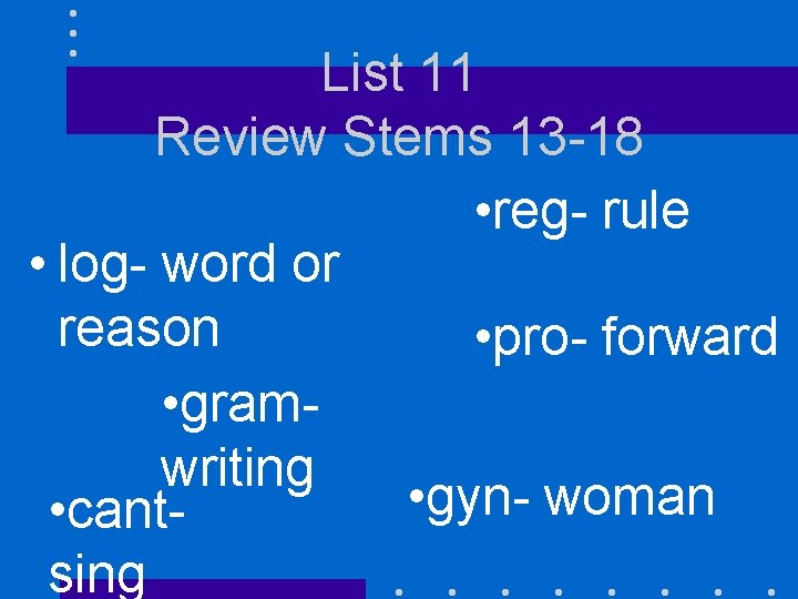 List 11 Review Stems 13 -18 • reg- rule • log- word or reason List 11 Review Stems 13 -18 • reg- rule • log- word or reason