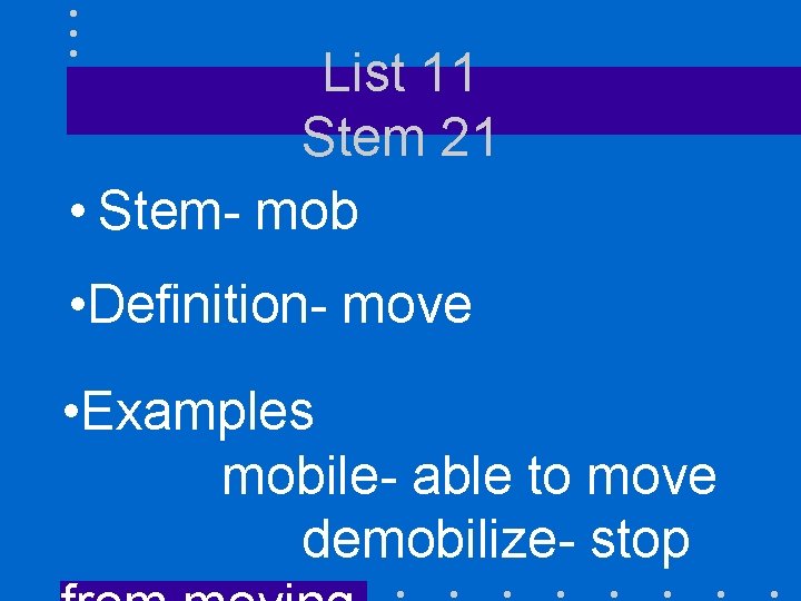 List 11 Stem 21 • Stem- mob • Definition- move • Examples mobile- able