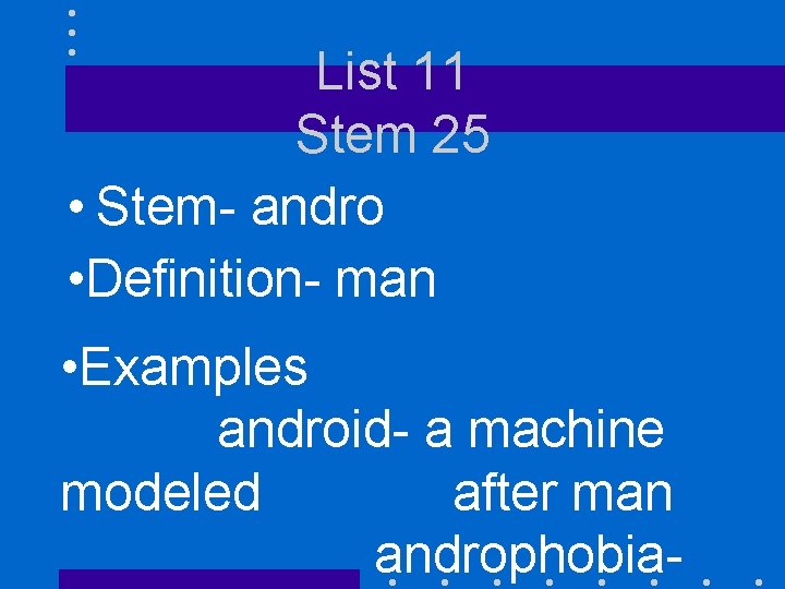 List 11 Stem 25 • Stem- andro • Definition- man • Examples android- a List 11 Stem 25 • Stem- andro • Definition- man • Examples android- a