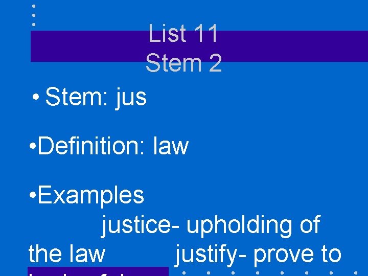 List 11 Stem 2 • Stem: jus • Definition: law • Examples justice- upholding List 11 Stem 2 • Stem: jus • Definition: law • Examples justice- upholding