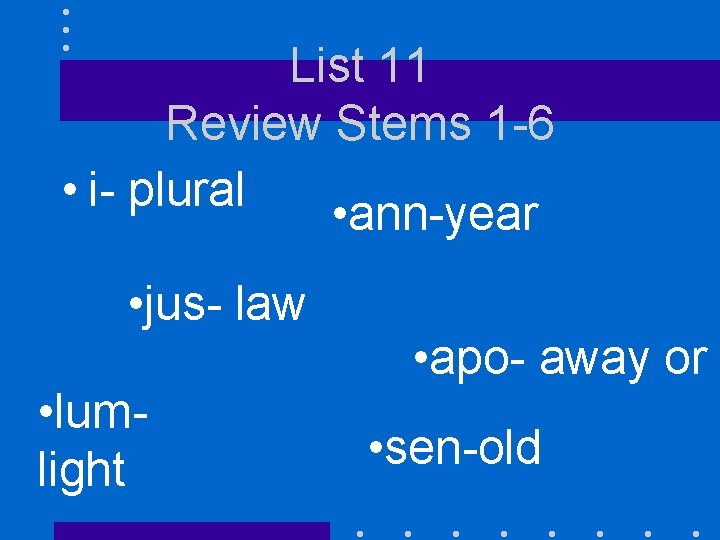 List 11 Review Stems 1 -6 • i- plural • ann-year • jus- law