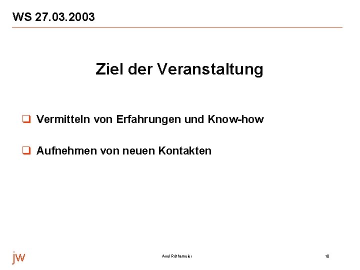 WS 27. 03. 2003 q Ziel der Veranstaltung q Vermitteln von Erfahrungen und Know-how WS 27. 03. 2003 q Ziel der Veranstaltung q Vermitteln von Erfahrungen und Know-how