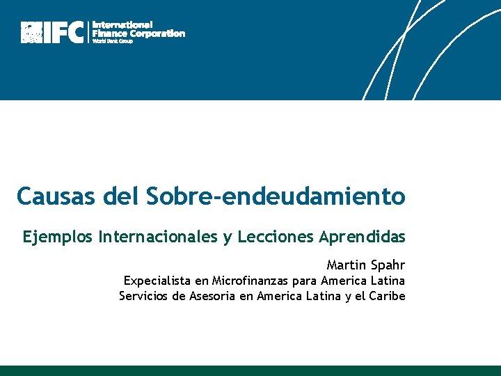 Causas del Sobre-endeudamiento Ejemplos Internacionales y Lecciones Aprendidas Martin Spahr Expecialista en Microfinanzas para