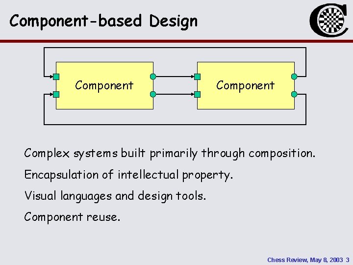 Component-based Design Component Complex systems built primarily through composition. Encapsulation of intellectual property. Visual