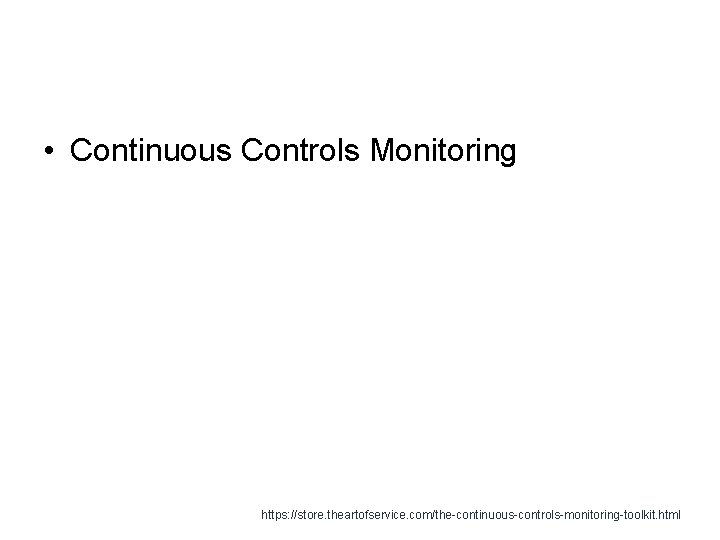  • Continuous Controls Monitoring https: //store. theartofservice. com/the-continuous-controls-monitoring-toolkit. html 