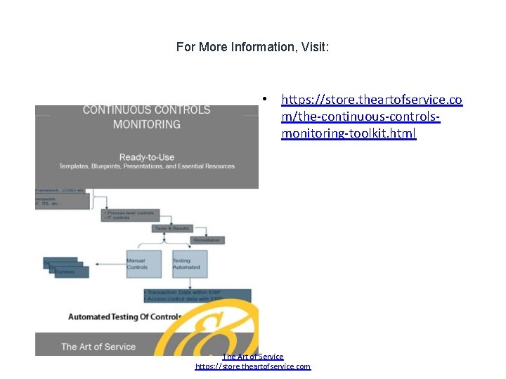 For More Information, Visit: • https: //store. theartofservice. co m/the-continuous-controlsmonitoring-toolkit. html The Art of