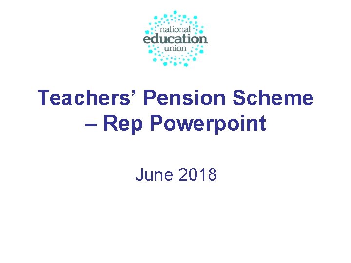 Teachers’ Pension Scheme – Rep Powerpoint June 2018 