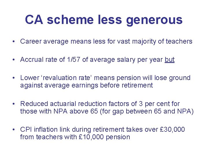 CA scheme less generous • Career average means less for vast majority of teachers
