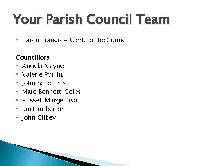 Your Parish Council Team Karen Francis - Clerk to the Councillors Angela Mayne Valerie