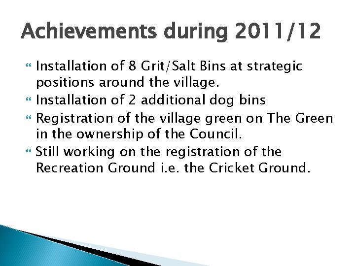 Achievements during 2011/12 Installation of 8 Grit/Salt Bins at strategic positions around the village.