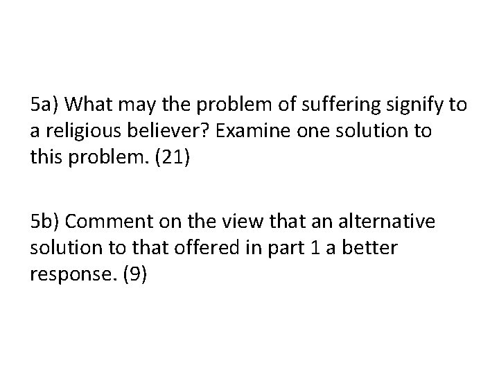 5 a) What may the problem of suffering signify to a religious believer? Examine