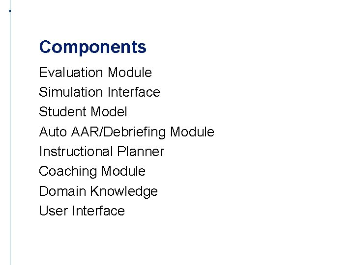 Components Evaluation Module Simulation Interface Student Model Auto AAR/Debriefing Module Instructional Planner Coaching Module