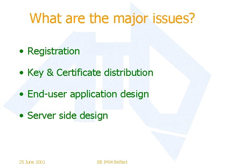 What are the major issues? • Registration • Key & Certificate distribution • End-user