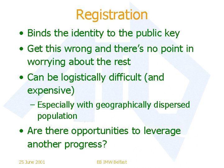 Registration • Binds the identity to the public key • Get this wrong and