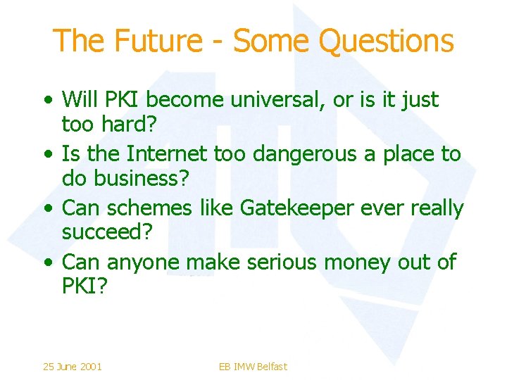 The Future - Some Questions • Will PKI become universal, or is it just