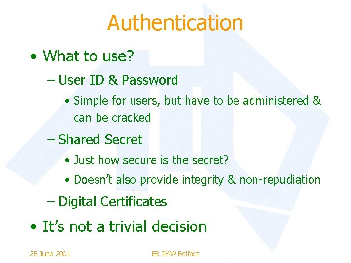 Authentication • What to use? – User ID & Password • Simple for users,