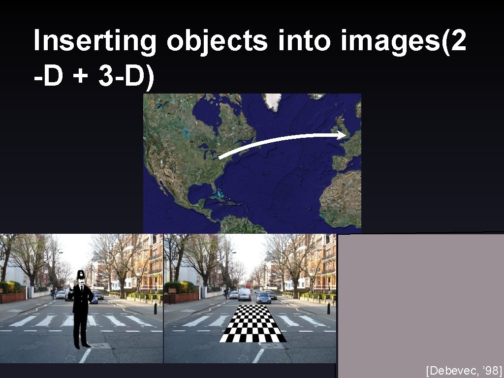 Inserting objects into images(2 -D + 3 -D) [Debevec, ’ 98] 