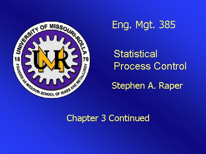 Eng. Mgt. 385 Statistical Process Control Stephen A. Raper Chapter 3 Continued 