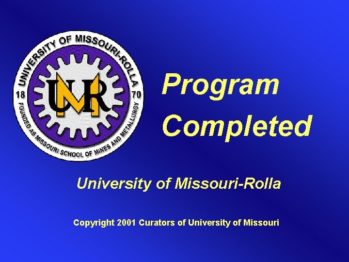 Program Completed University of Missouri-Rolla Copyright 2001 Curators of University of Missouri 