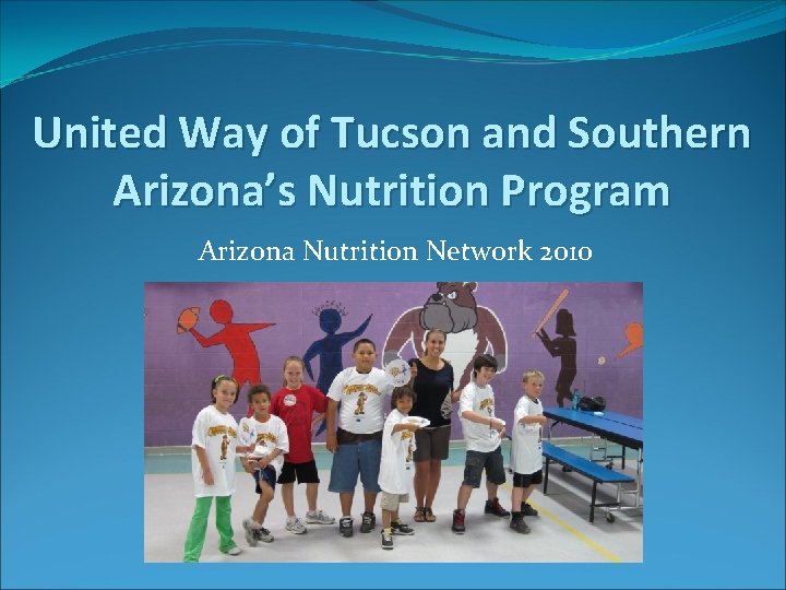 United Way of Tucson and Southern Arizona’s Nutrition Program Arizona Nutrition Network 2010 