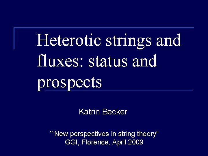 Heterotic strings and fluxes: status and prospects Katrin Becker ``New perspectives in string theory''