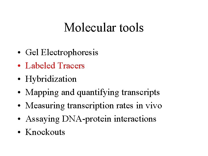 Molecular tools • • Gel Electrophoresis Labeled Tracers Hybridization Mapping and quantifying transcripts Measuring