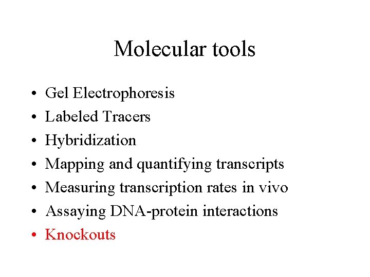 Molecular tools • • Gel Electrophoresis Labeled Tracers Hybridization Mapping and quantifying transcripts Measuring