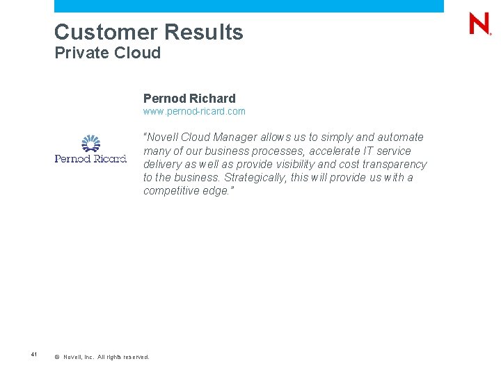 Customer Results Private Cloud Pernod Richard www. pernod-ricard. com “Novell Cloud Manager allows us