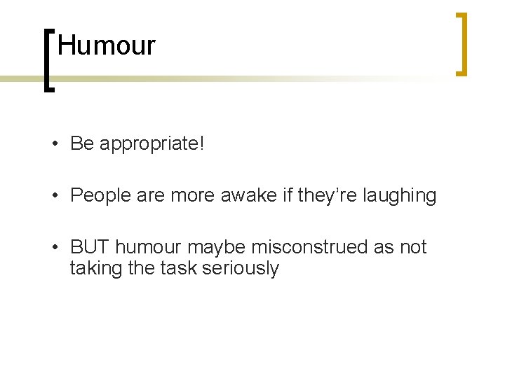 Humour • Be appropriate! • People are more awake if they’re laughing • BUT