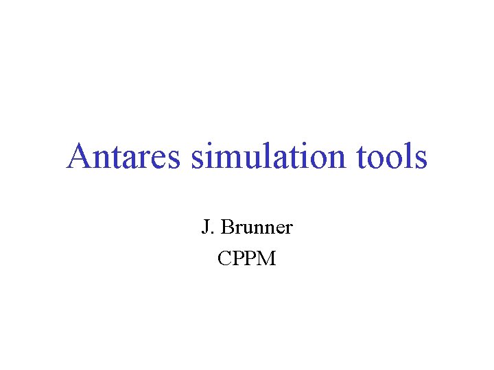 Antares simulation tools J. Brunner CPPM 