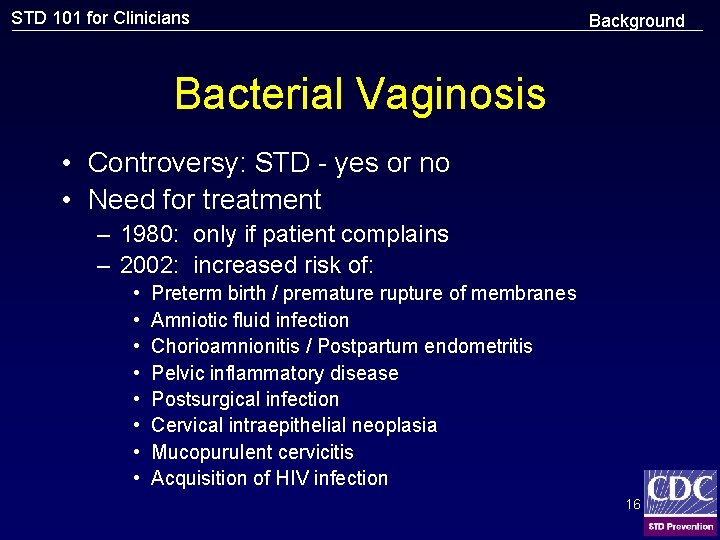 STD 101 for Clinicians Background Bacterial Vaginosis • Controversy: STD - yes or no