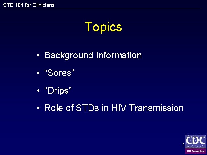 STD 101 for Clinicians Topics • Background Information • “Sores” • “Drips” • Role